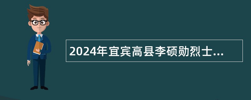 2024年宜宾高县李硕勋烈士纪念馆招聘就业见习人员公告