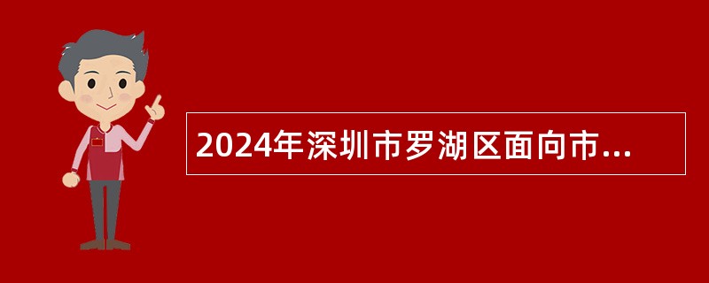 2024年深圳市罗湖区面向市内公开选调事业单位工作人员公告（22人）