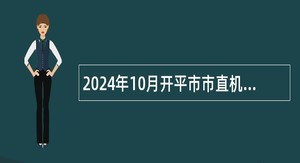 2024年10月开平市市直机关单位公开招考政府雇员公告（3人）