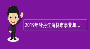2019年牡丹江海林市事业单位招聘考试公告（28名）
