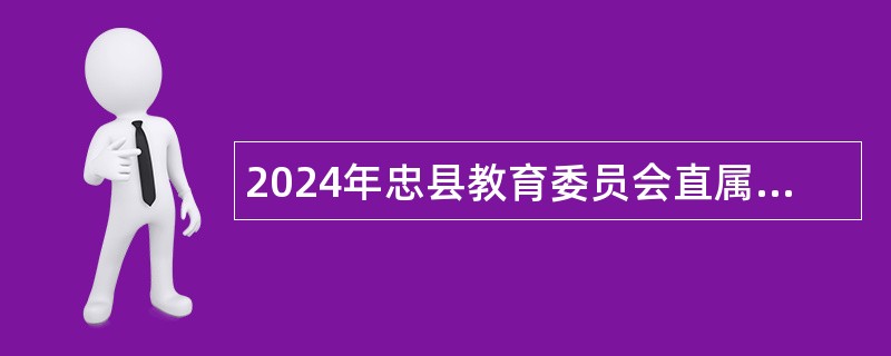 2024年忠县教育委员会直属事业单位公开遴选工作人员公告（20人）