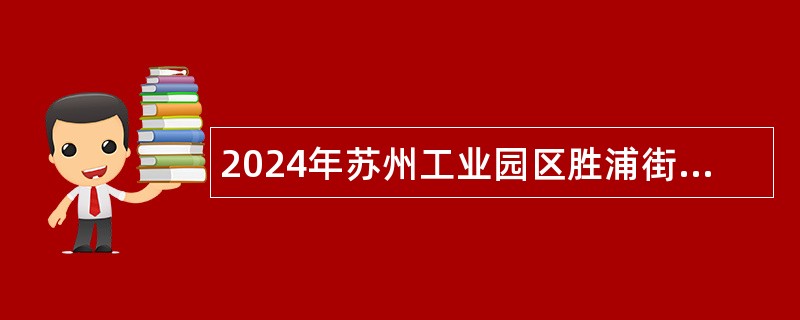 2024年苏州工业园区胜浦街道基层社工招聘简章