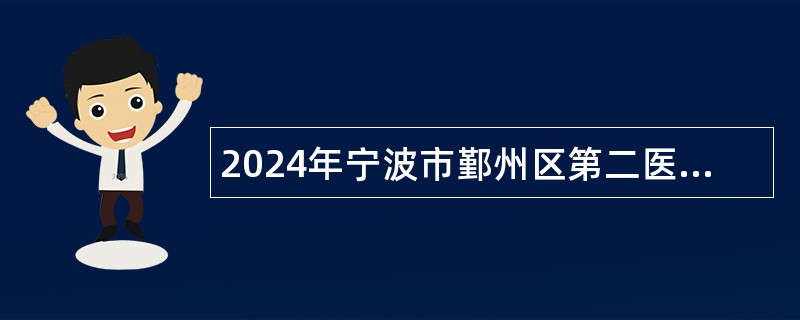 2024年宁波市鄞州区第二医院医共体总院编外人员招聘简章