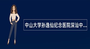 中山大学孙逸仙纪念医院深汕中心医院公开招聘事业单位工作人员（2024年骨干人才第八批）公告