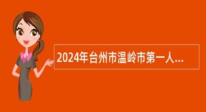 2024年台州市温岭市第一人民医院派遣员工招聘公告