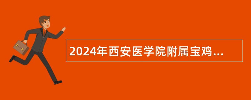 2024年西安医学院附属宝鸡医院普外科医生招聘公告