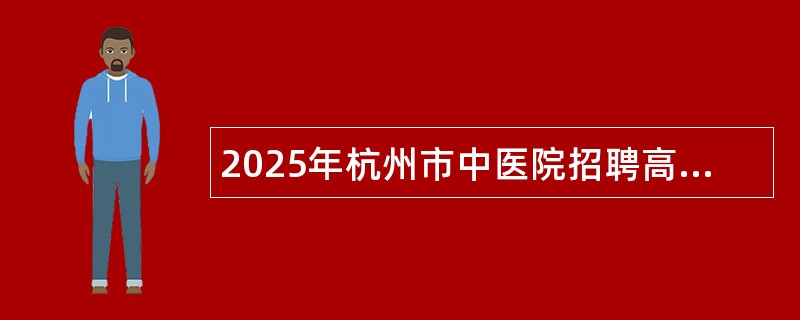 2025年杭州市中医院招聘高层次、紧缺专业岗位招聘拟公告