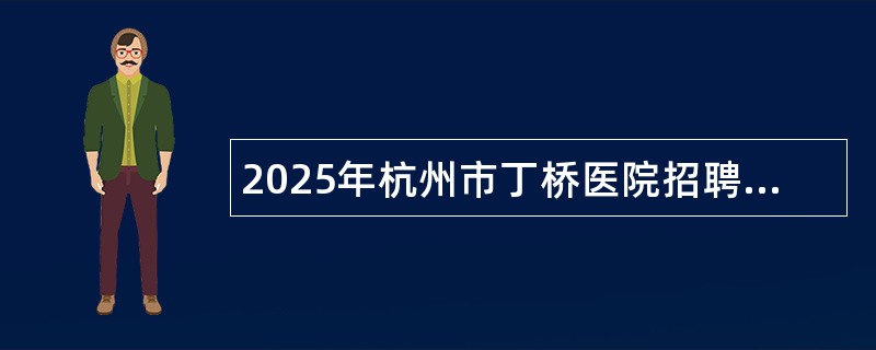 2025年杭州市丁桥医院招聘高层次、紧缺专业岗位招聘拟公告