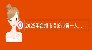 2025年台州市温岭市第一人民医院招聘医学卫生类高学历人才公告