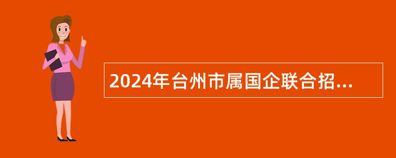 2024年台州市属国企联合招聘台州市城市建设投资发展集团有限公司及其所属企业招聘公告