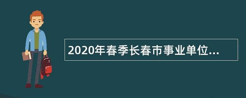 2020年春季长春市事业单位面向哈尔滨医科大学招聘事业编制人员公告（2号）