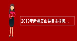 2019年新疆皮山县自主招聘 中小学、幼儿园教师简章