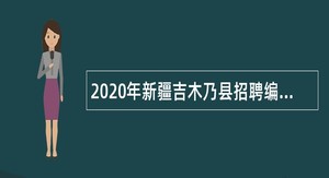2020年新疆吉木乃县招聘编制外人员公告