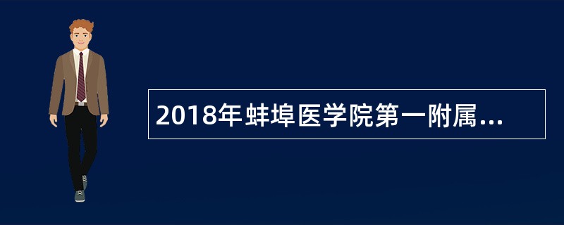 2018年蚌埠医学院第一附属医院硕士和本科毕业生招聘公告