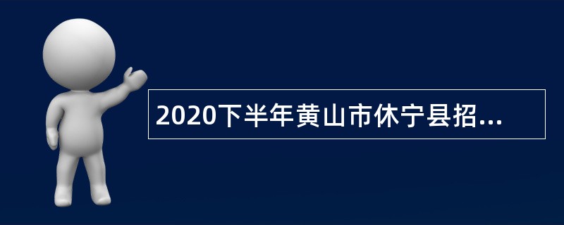 2020下半年黄山市休宁县招聘卫生紧缺专业技术人员公告