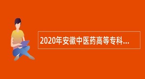 2020年安徽中医药高等专科学校附属医院、芜湖市中医医院招聘编外人员公告