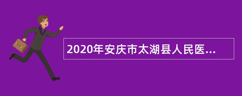 2020年安庆市太湖县人民医院招聘护理人员公告