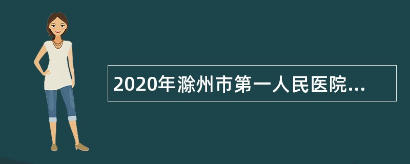 2020年滁州市第一人民医院招聘公告