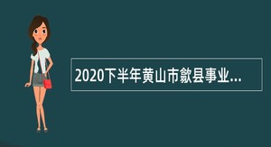 2020下半年黄山市歙县事业单位招聘考试公告（34人）