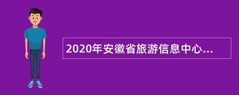 2020年安徽省旅游信息中心招聘公告