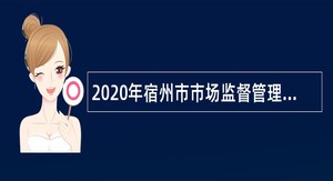 2020年宿州市市场监督管理局经济开发区分局招录公告