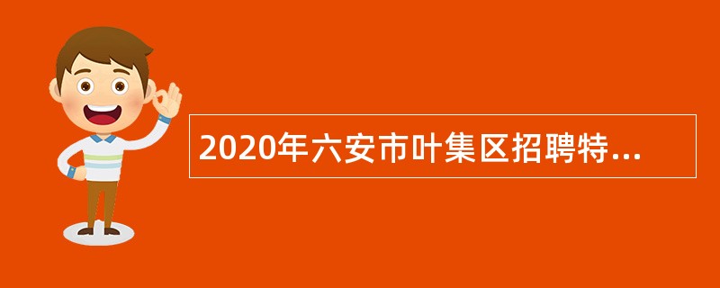 2020年六安市叶集区招聘特设岗位全科医生公告