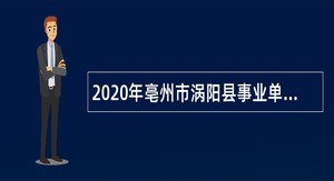 2020年亳州市涡阳县事业单位招聘考试公告（51名）