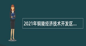 2021年铜陵经济技术开发区管委会招聘公告