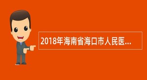 2018年海南省海口市人民医院招聘学科带头人公告(第一号)