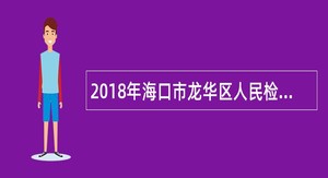 2018年海口市龙华区人民检察院招聘公告