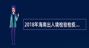 2018年海南出入境检验检疫局招聘公告