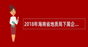 2018年海南省地质局下属企业招聘公告