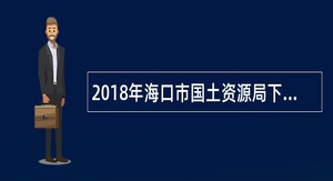 2018年海口市国土资源局下属事业单位招聘公告