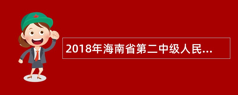 2018年海南省第二中级人民法院招聘公告