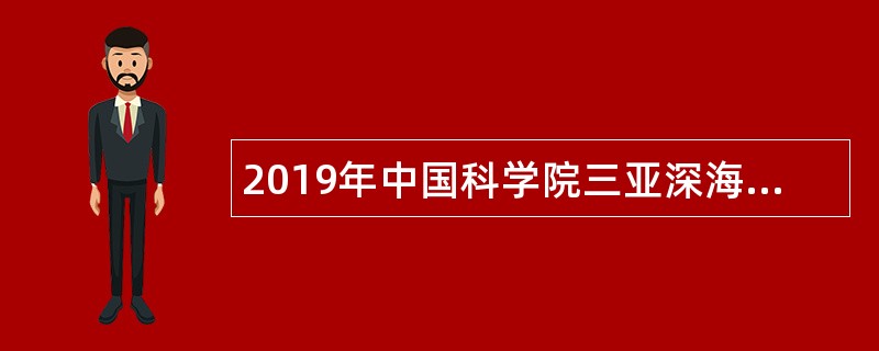 2019年中国科学院三亚深海科学与工程研究所招聘公告