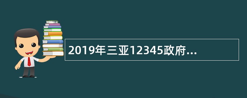 2019年三亚12345政府服务热线统计分析员招聘公告