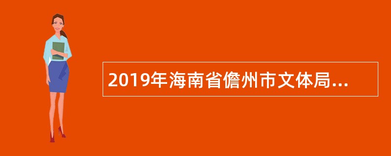 2019年海南省儋州市文体局招聘公告