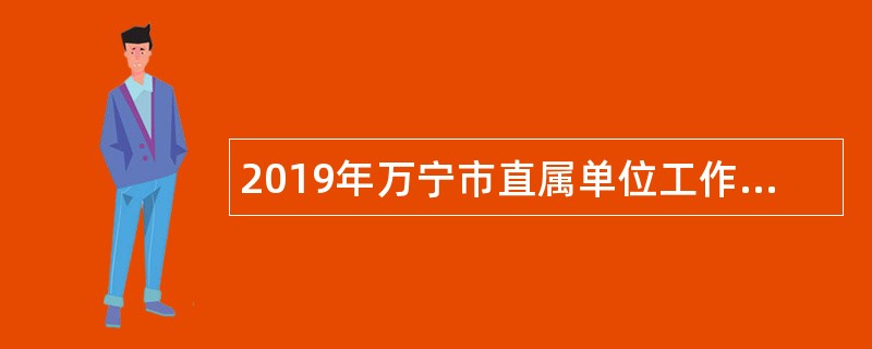 2019年万宁市直属单位工作委员会招聘公告