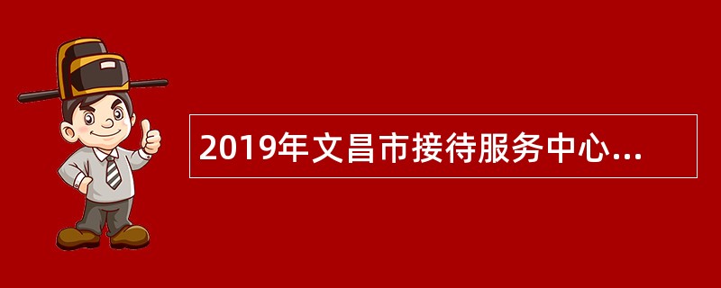 2019年文昌市接待服务中心事业单位招聘公告