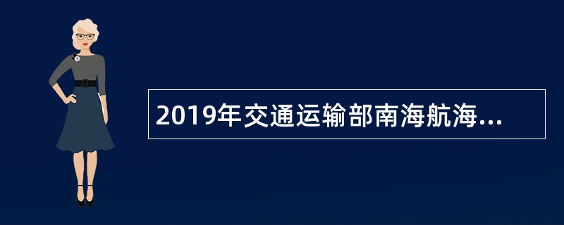 2019年交通运输部南海航海保障中心招聘公告