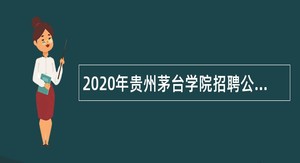 2020年贵州茅台学院招聘公告（7月10日截止）