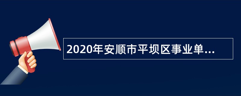 2020年安顺市平坝区事业单位招聘考试公告（76人）