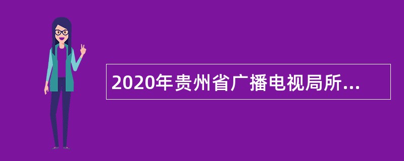 2020年贵州省广播电视局所属事业单位招聘公告
