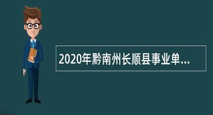 2020年黔南州长顺县事业单位招聘考试公告（100名）