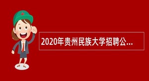 2020年贵州民族大学招聘公告（黔南州）