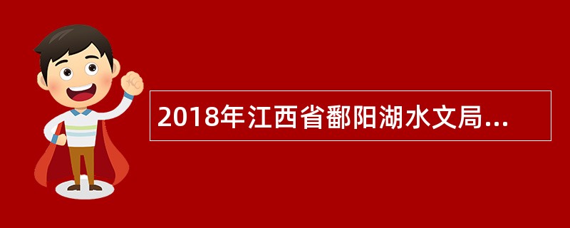 2018年江西省鄱阳湖水文局招聘公告(水质监测、水生态监测)