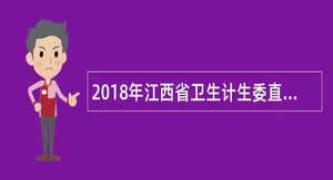 2018年江西省卫生计生委直属三级公立医院总会计师岗位(第一批)招聘公告