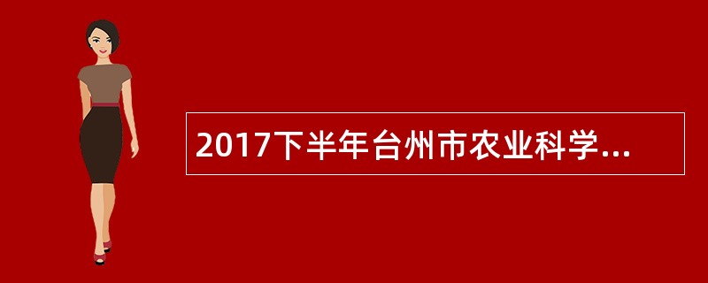 2017下半年台州市农业科学研究院招聘公告