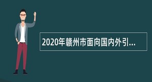 2020年赣州市面向国内外引进高层次专业技术人才公告