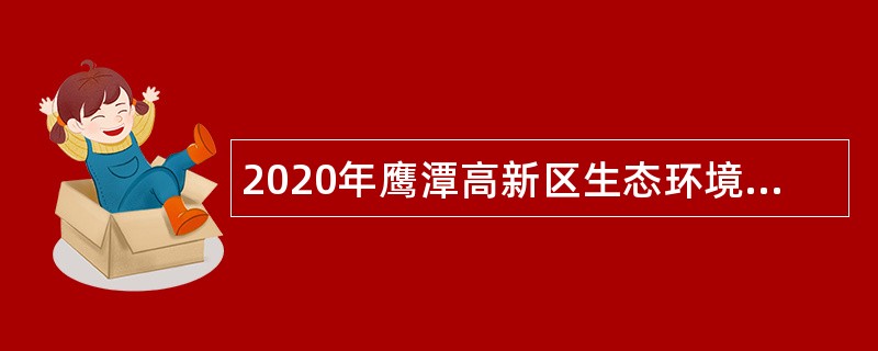 2020年鹰潭高新区生态环境保护委员会招聘公告